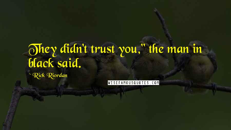Rick Riordan Quotes: They didn't trust you," the man in black said.