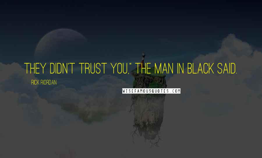 Rick Riordan Quotes: They didn't trust you," the man in black said.