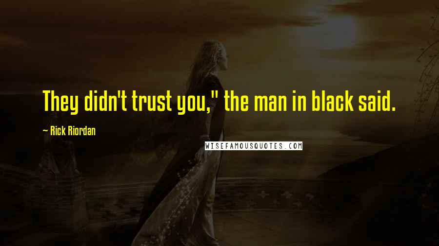Rick Riordan Quotes: They didn't trust you," the man in black said.