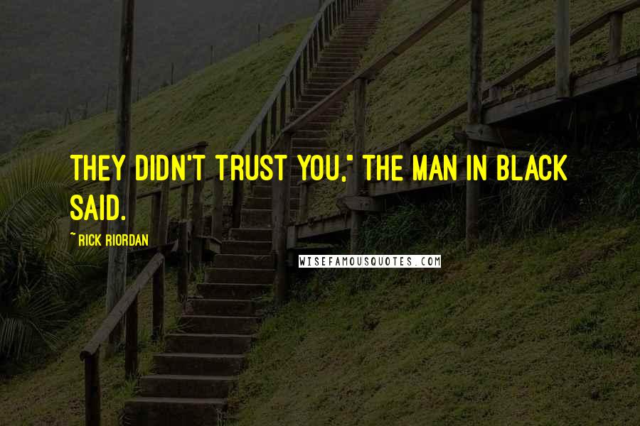 Rick Riordan Quotes: They didn't trust you," the man in black said.
