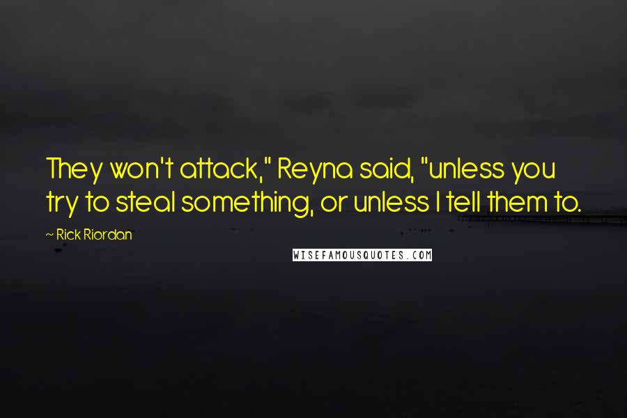 Rick Riordan Quotes: They won't attack," Reyna said, "unless you try to steal something, or unless I tell them to.