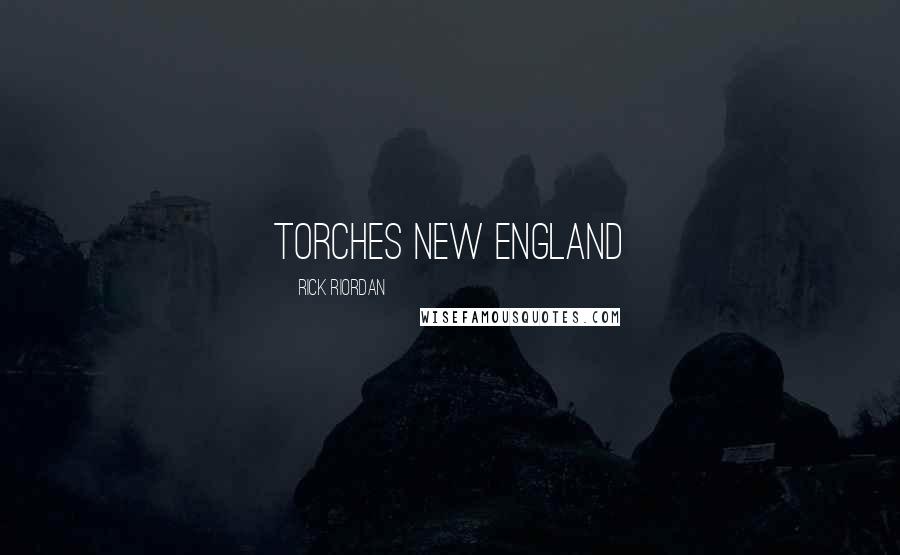 Rick Riordan Quotes: TORCHES NEW ENGLAND