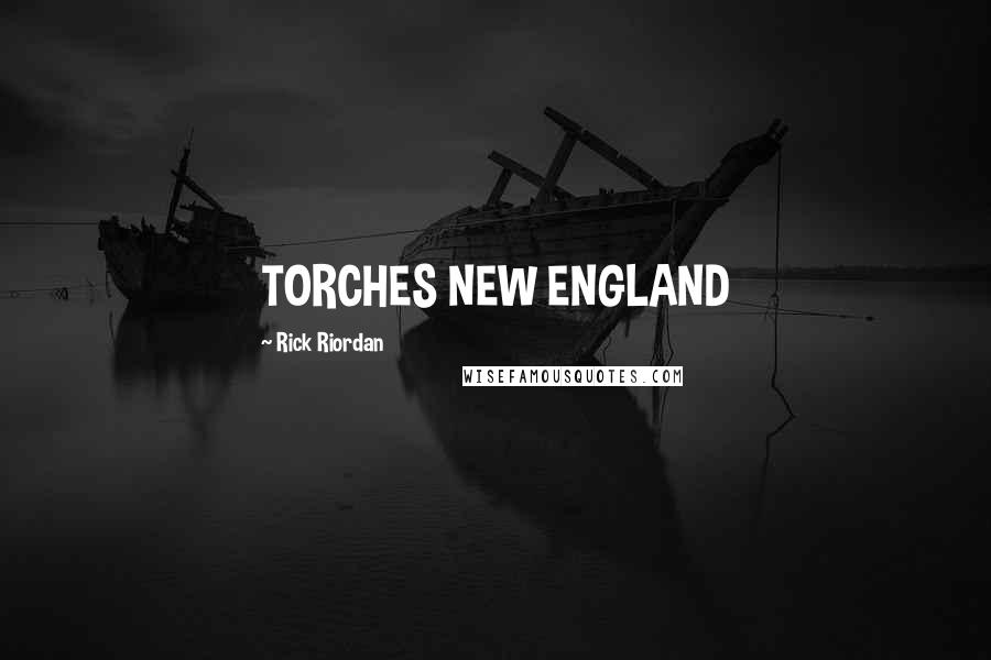 Rick Riordan Quotes: TORCHES NEW ENGLAND