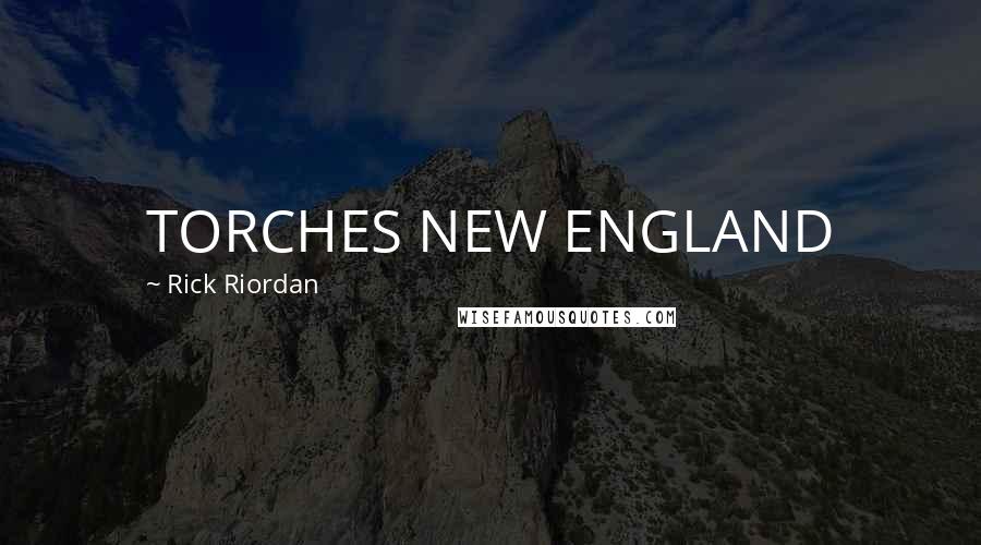 Rick Riordan Quotes: TORCHES NEW ENGLAND