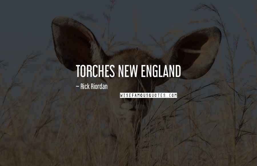 Rick Riordan Quotes: TORCHES NEW ENGLAND