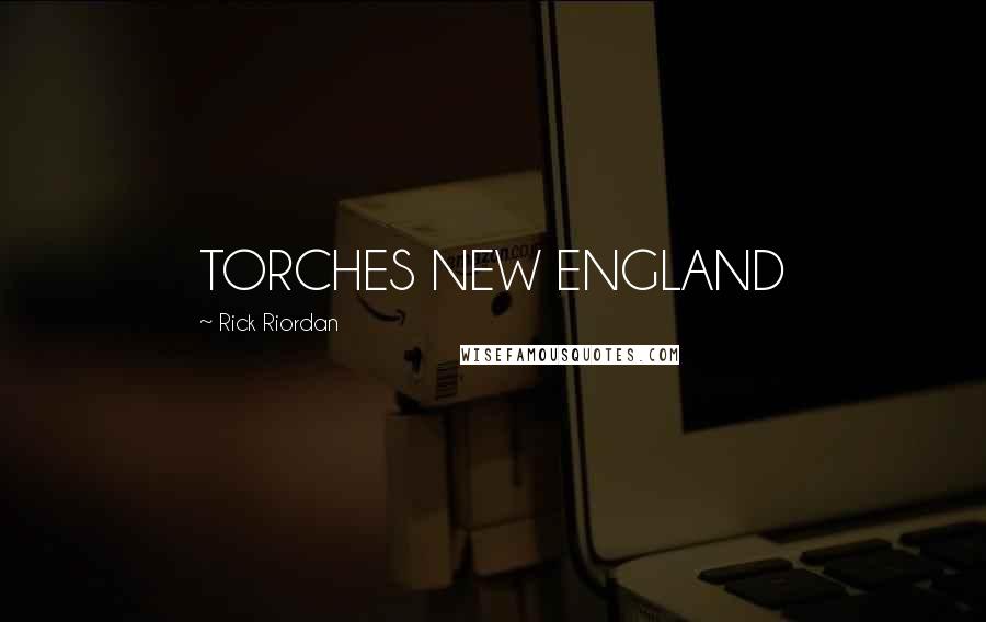 Rick Riordan Quotes: TORCHES NEW ENGLAND