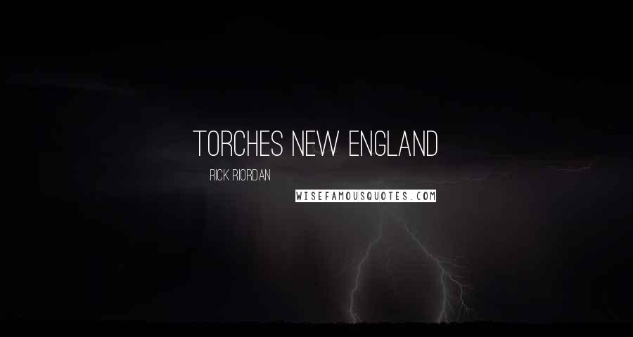 Rick Riordan Quotes: TORCHES NEW ENGLAND