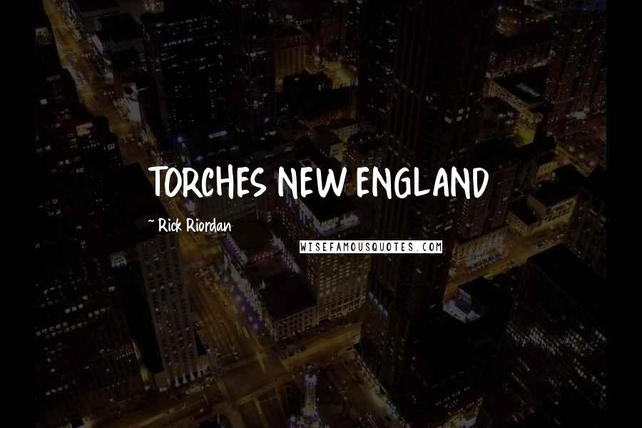 Rick Riordan Quotes: TORCHES NEW ENGLAND