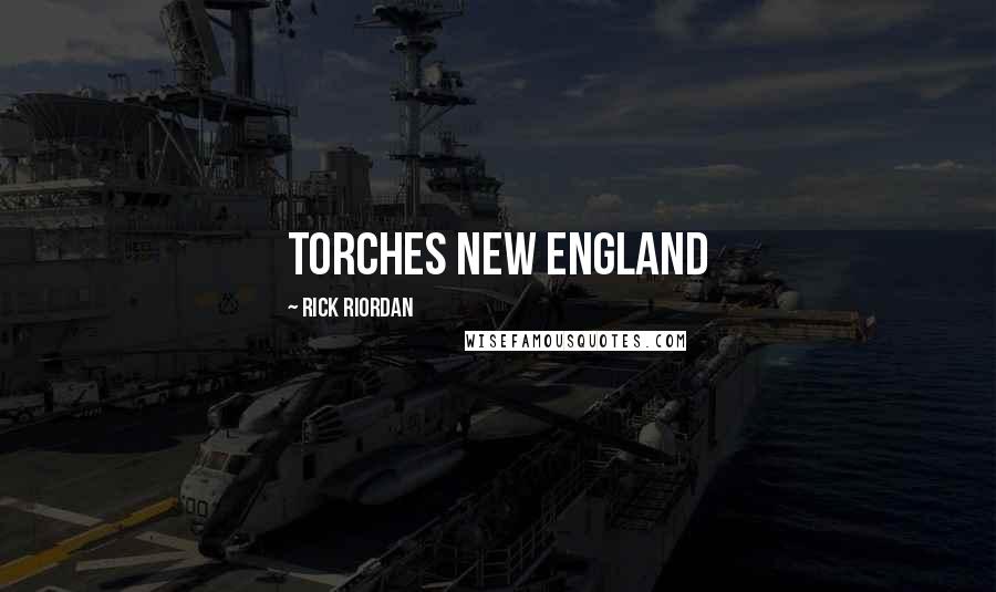 Rick Riordan Quotes: TORCHES NEW ENGLAND