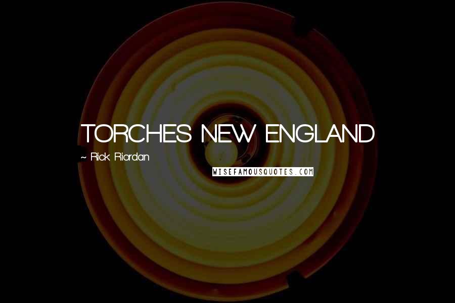 Rick Riordan Quotes: TORCHES NEW ENGLAND