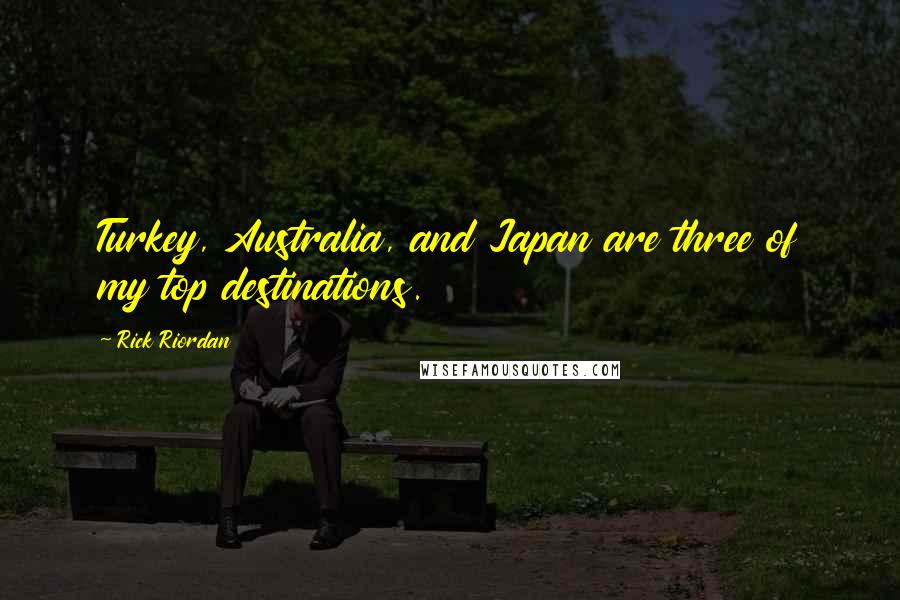 Rick Riordan Quotes: Turkey, Australia, and Japan are three of my top destinations.
