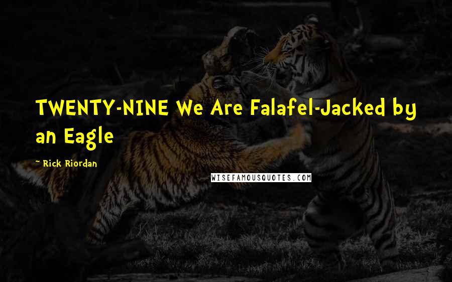 Rick Riordan Quotes: TWENTY-NINE We Are Falafel-Jacked by an Eagle