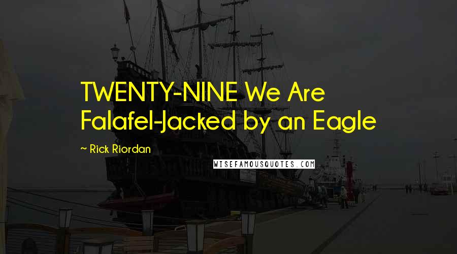 Rick Riordan Quotes: TWENTY-NINE We Are Falafel-Jacked by an Eagle