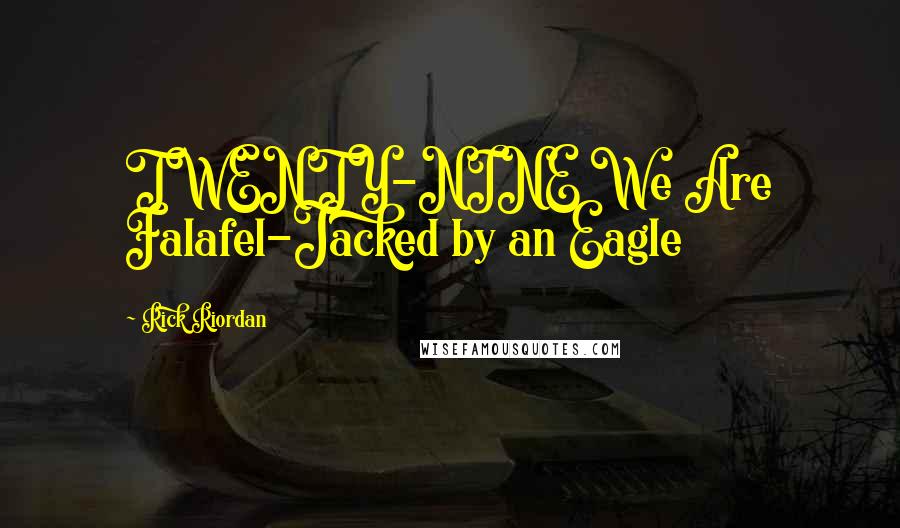 Rick Riordan Quotes: TWENTY-NINE We Are Falafel-Jacked by an Eagle