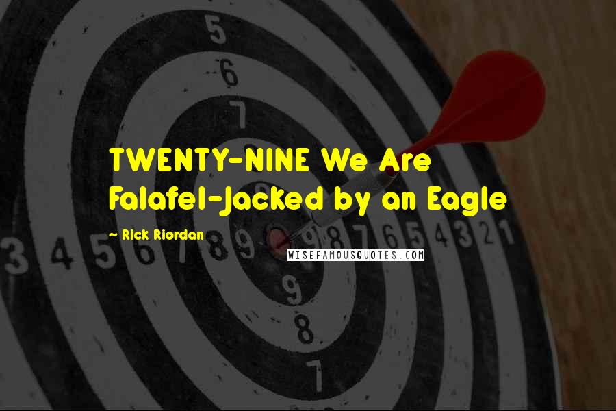 Rick Riordan Quotes: TWENTY-NINE We Are Falafel-Jacked by an Eagle