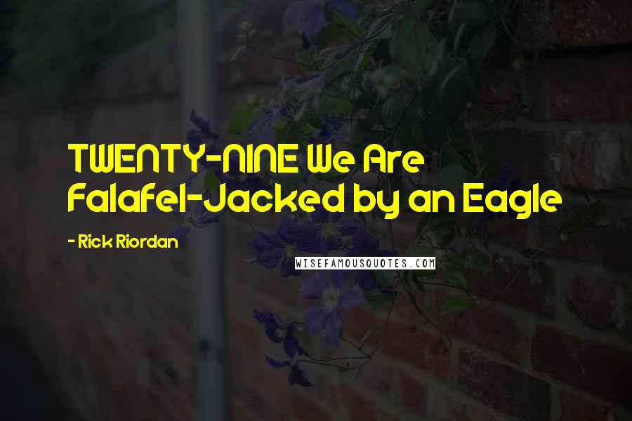 Rick Riordan Quotes: TWENTY-NINE We Are Falafel-Jacked by an Eagle