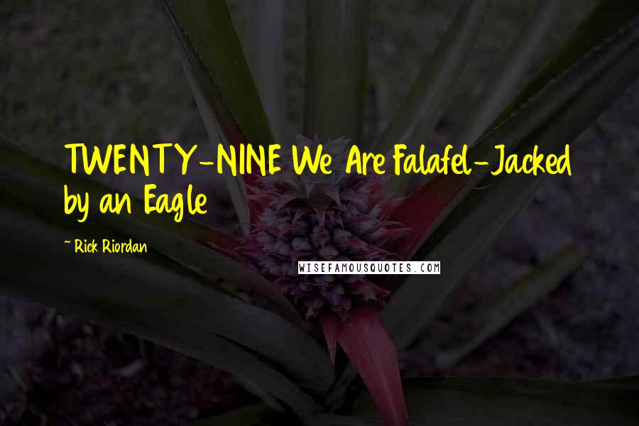 Rick Riordan Quotes: TWENTY-NINE We Are Falafel-Jacked by an Eagle