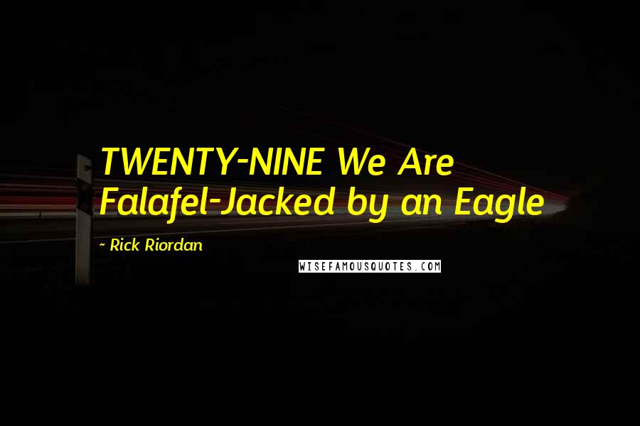 Rick Riordan Quotes: TWENTY-NINE We Are Falafel-Jacked by an Eagle