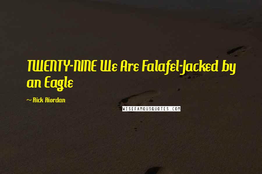 Rick Riordan Quotes: TWENTY-NINE We Are Falafel-Jacked by an Eagle