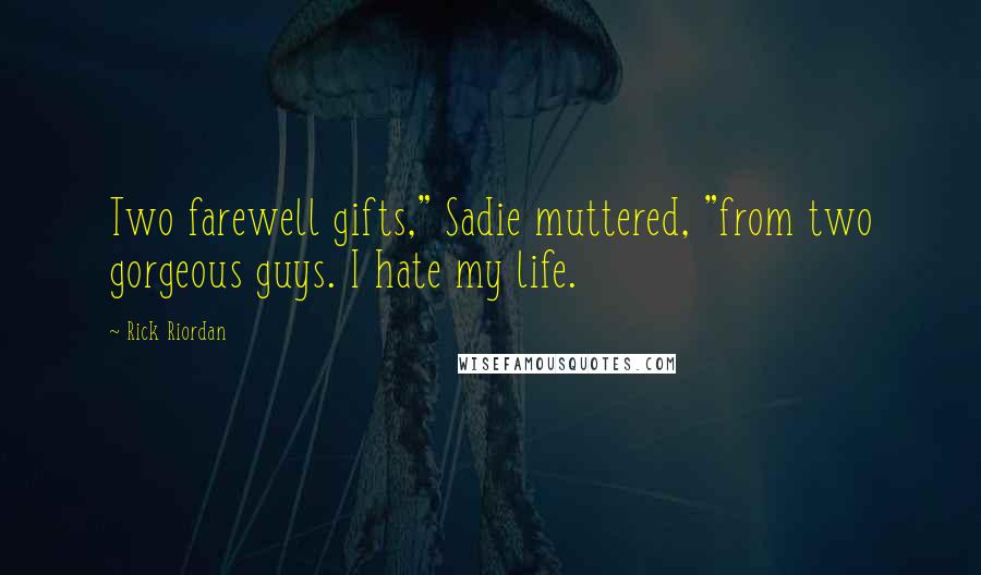 Rick Riordan Quotes: Two farewell gifts," Sadie muttered, "from two gorgeous guys. I hate my life.