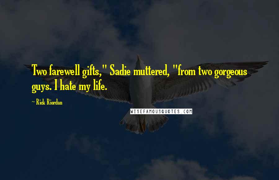 Rick Riordan Quotes: Two farewell gifts," Sadie muttered, "from two gorgeous guys. I hate my life.