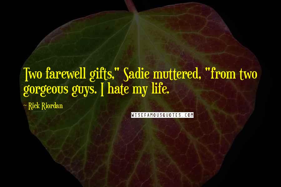 Rick Riordan Quotes: Two farewell gifts," Sadie muttered, "from two gorgeous guys. I hate my life.