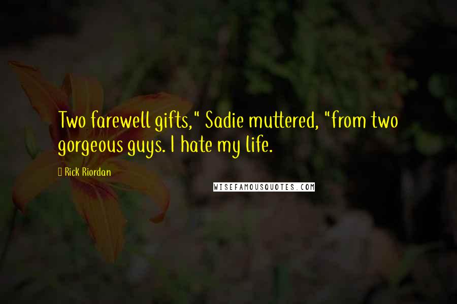 Rick Riordan Quotes: Two farewell gifts," Sadie muttered, "from two gorgeous guys. I hate my life.