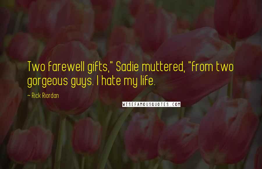 Rick Riordan Quotes: Two farewell gifts," Sadie muttered, "from two gorgeous guys. I hate my life.