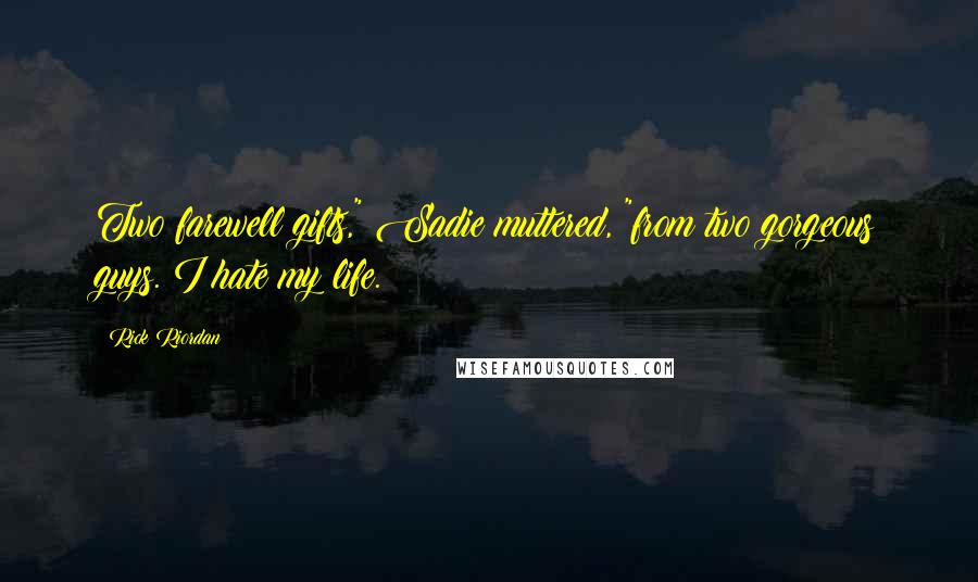 Rick Riordan Quotes: Two farewell gifts," Sadie muttered, "from two gorgeous guys. I hate my life.