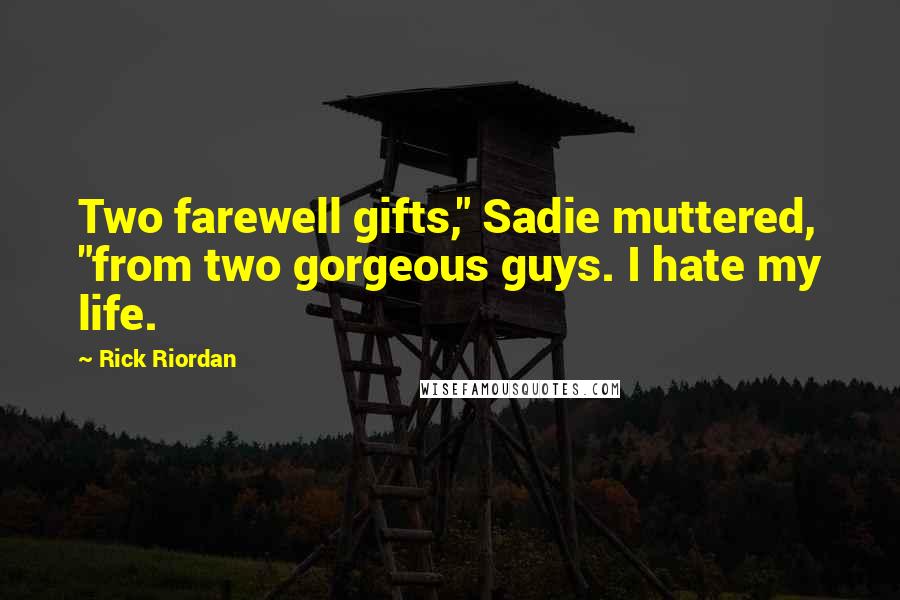 Rick Riordan Quotes: Two farewell gifts," Sadie muttered, "from two gorgeous guys. I hate my life.