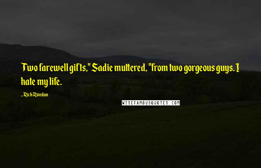 Rick Riordan Quotes: Two farewell gifts," Sadie muttered, "from two gorgeous guys. I hate my life.