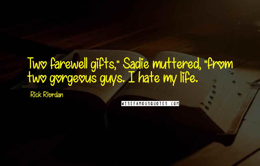 Rick Riordan Quotes: Two farewell gifts," Sadie muttered, "from two gorgeous guys. I hate my life.