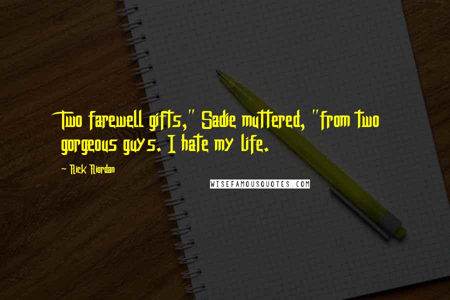 Rick Riordan Quotes: Two farewell gifts," Sadie muttered, "from two gorgeous guys. I hate my life.