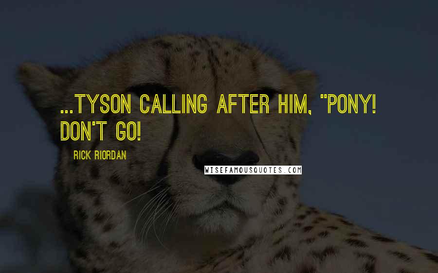 Rick Riordan Quotes: ...tyson calling after him, "pony! Don't go!