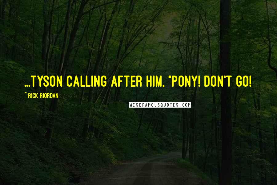 Rick Riordan Quotes: ...tyson calling after him, "pony! Don't go!