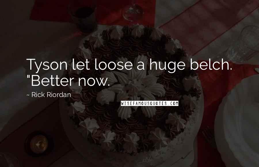 Rick Riordan Quotes: Tyson let loose a huge belch. "Better now.