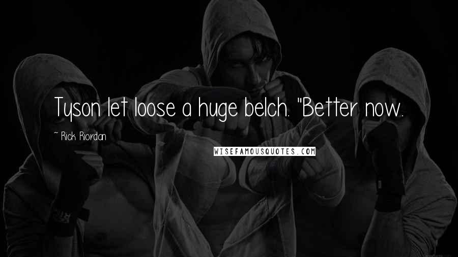 Rick Riordan Quotes: Tyson let loose a huge belch. "Better now.