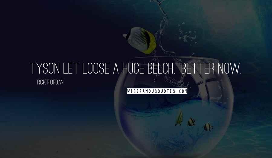 Rick Riordan Quotes: Tyson let loose a huge belch. "Better now.