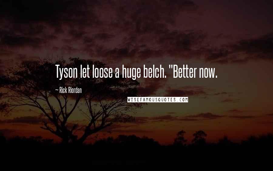 Rick Riordan Quotes: Tyson let loose a huge belch. "Better now.