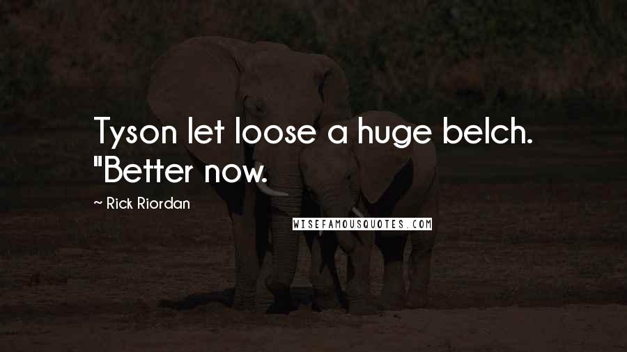 Rick Riordan Quotes: Tyson let loose a huge belch. "Better now.