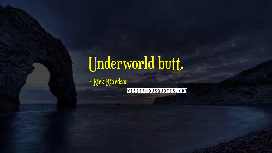 Rick Riordan Quotes: Underworld butt.