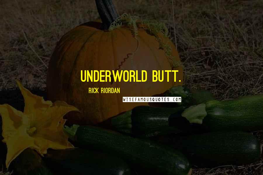 Rick Riordan Quotes: Underworld butt.