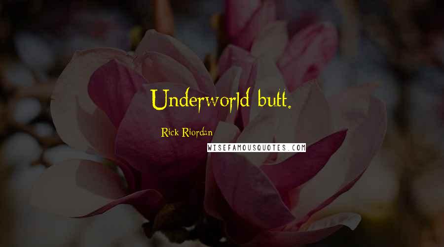 Rick Riordan Quotes: Underworld butt.