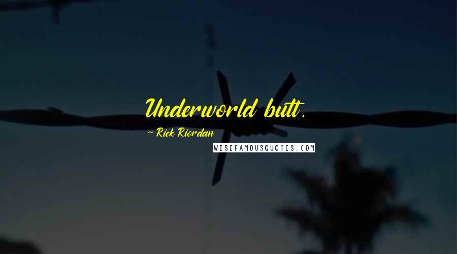 Rick Riordan Quotes: Underworld butt.