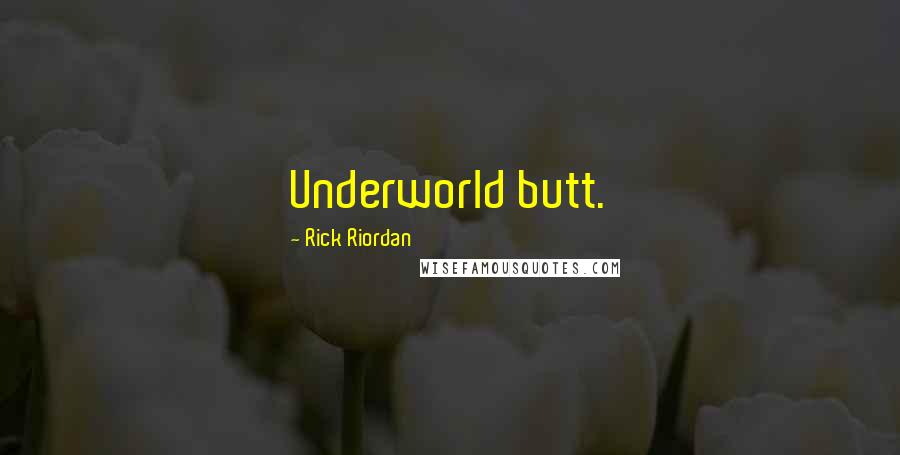 Rick Riordan Quotes: Underworld butt.