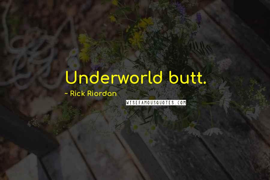 Rick Riordan Quotes: Underworld butt.