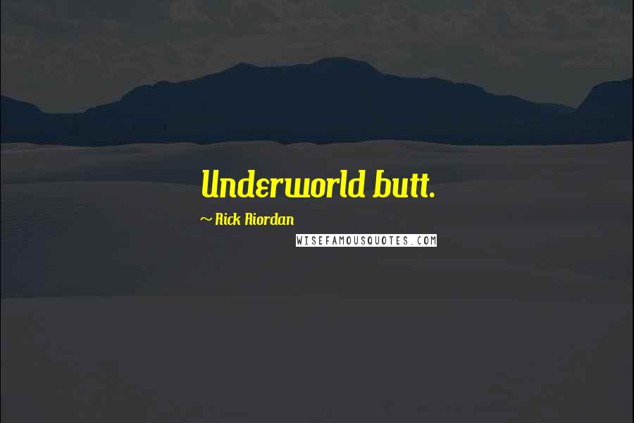 Rick Riordan Quotes: Underworld butt.