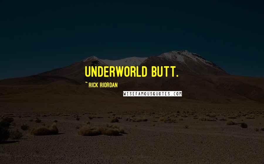 Rick Riordan Quotes: Underworld butt.