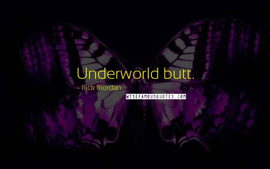 Rick Riordan Quotes: Underworld butt.