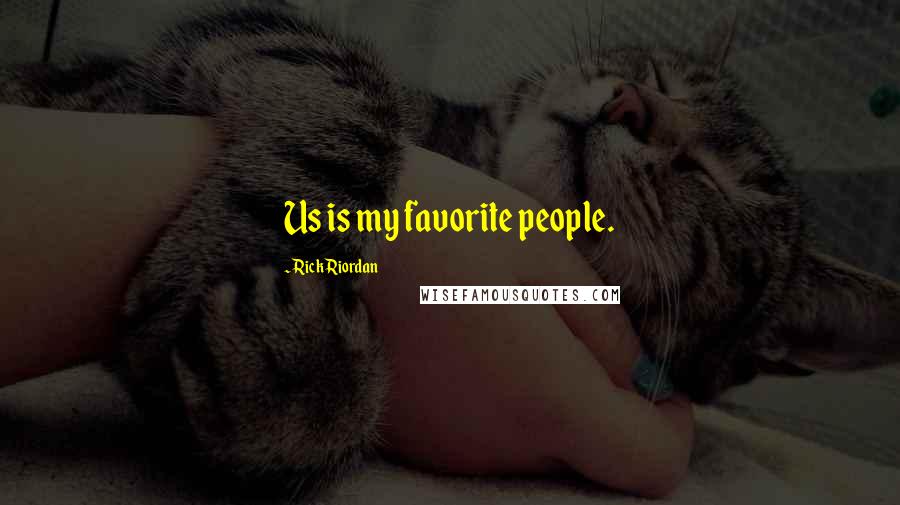 Rick Riordan Quotes: Us is my favorite people.